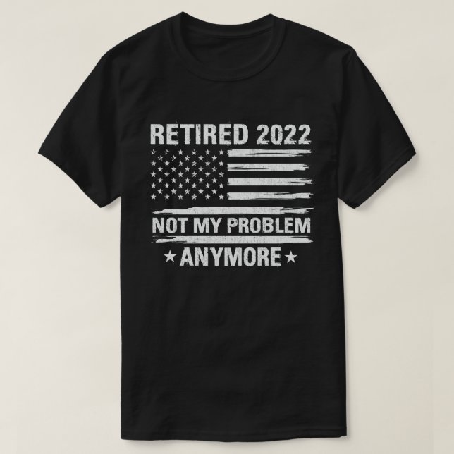 Camiseta Aposentado 2022 Não É Meu Problema Mais Retirada (Frente do Design)