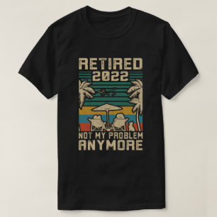 Camiseta Aposentado 2022 Não É Meu Problema Mais Retirada