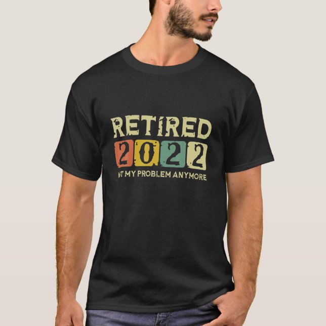 Camiseta Aposentado 2022 Não É O Meu Problema Mais Engraçad (Frente)