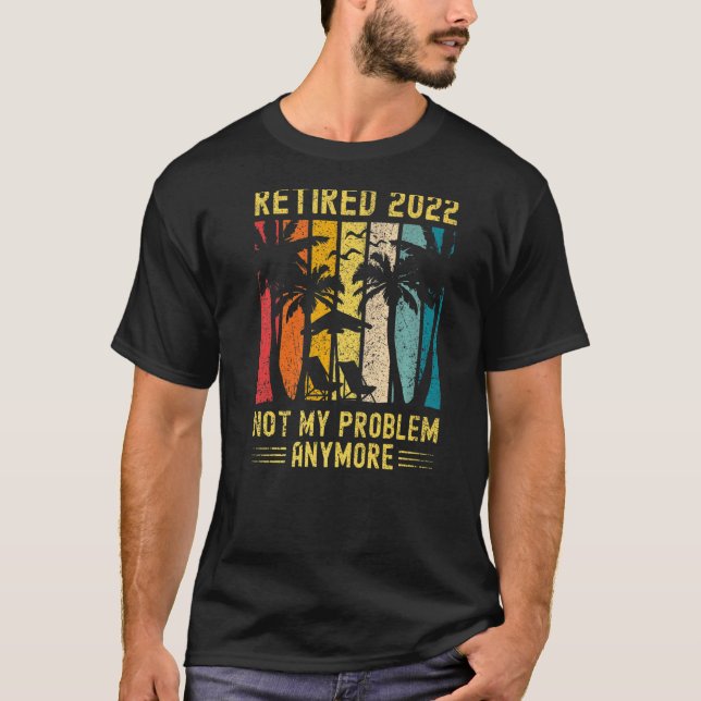 Camiseta Aposentado 2022 Não É O Meu Problema Mais Engraçad (Frente)