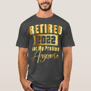 Camiseta Aposentado 2022 Não É O Meu Problema Mais Engraçad