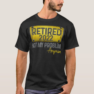 Camiseta Aposentado 2022 Não É O Meu Problema Mais Legal Re