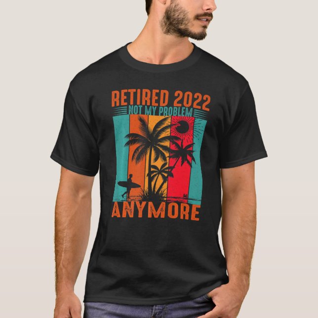 Camiseta Aposentado 2022 Não É O Meu Problema Mais Uma Vint (Frente)