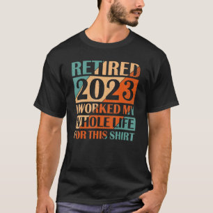 Camiseta Aposentado 2023 Eu Trabalhei Toda A Minha Vida Por