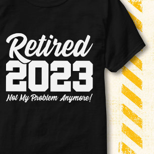 Camiseta Aposentado 2023 Não É Meu Problema Citação Diverti