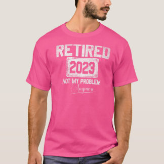 Camiseta Aposentado 2023 Não É Meu Problema Mais Aposentar 
