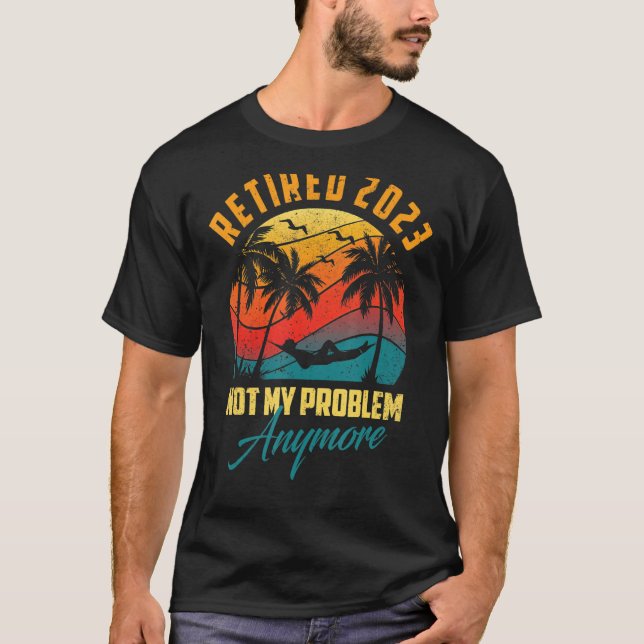 Camiseta Aposentado 2023 Não É Meu Problema Mais De Retirad (Frente)