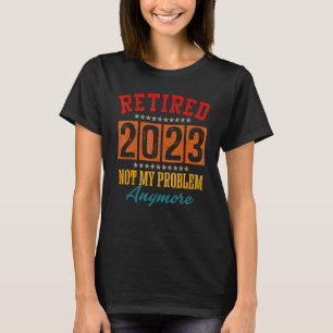 Camiseta Aposentado 2023 Não É Meu Problema Mais Homens De