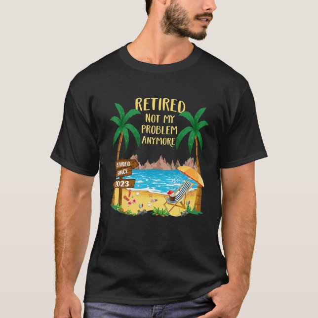 Camiseta Aposentado 2023 Não É Meu Problema Mais Retirem Pr (Frente)