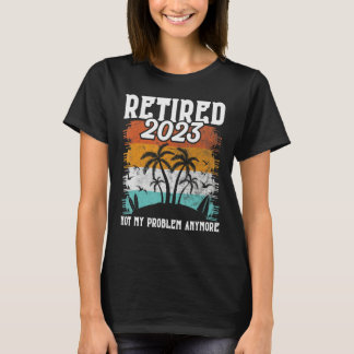 Camiseta Aposentado 2023 Não É Meu Problema Mais Vintage Re