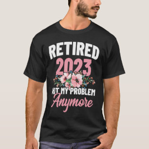 Camiseta Aposentado 2023 Não é o meu problema mais Caneta d