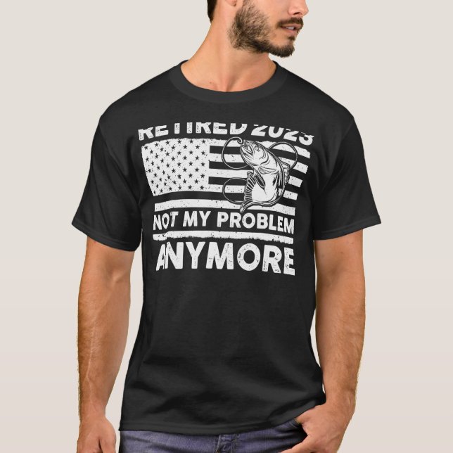Camiseta Aposentado 2023 Não É O Meu Problema Mais Retirar  (Frente)