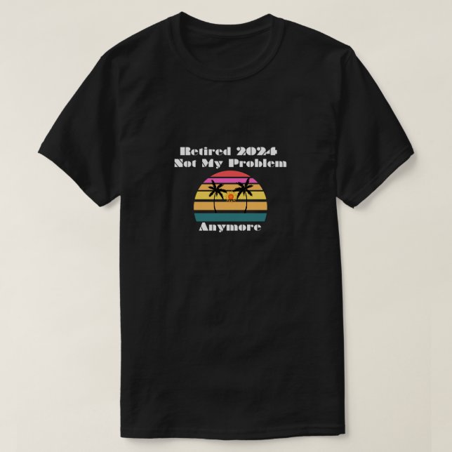 Camiseta Aposentado 2024 Já Não É Meu Problema (Frente do Design)