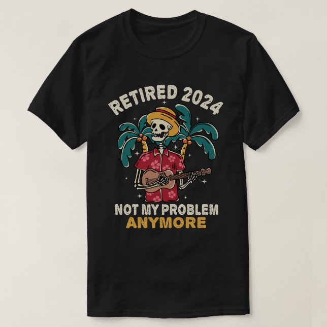 Camiseta Aposentado 2024 Não É Meu Problema Mais Retirada (Frente do Design)