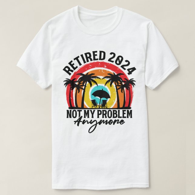 Camiseta Aposentado 2024 Não É Meu Problema Mais Retirada (Frente do Design)