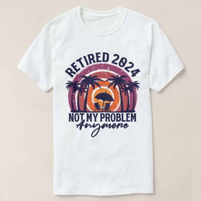 Camiseta Aposentado 2024 Não É Meu Problema Mais Retirada (Frente do Design)