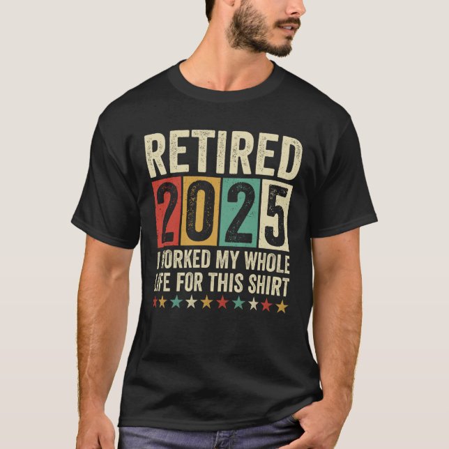 Camiseta Aposentado 2025 Eu Trabalhei Toda A Minha Vida Por (Frente)
