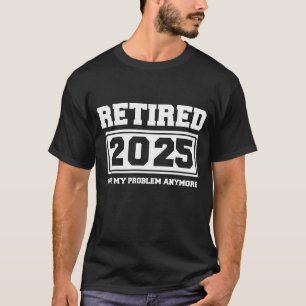 Camiseta Aposentado 2025 Não É Mais Meu Problema