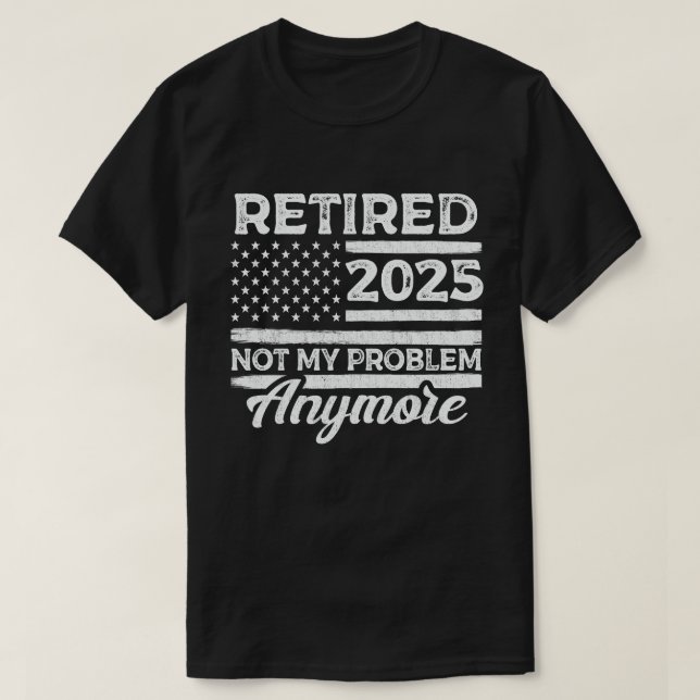 Camiseta Aposentado 2025 Não É Meu Problema Mais Retirada (Frente do Design)