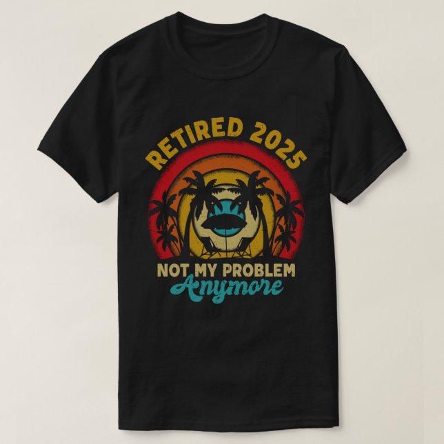 Camiseta Aposentado 2025 Não É Meu Problema Mais Retirada (Frente do Design)