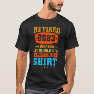 Camiseta Aposentado Em 2023 Eu Trabalhei Toda A Minha Vida