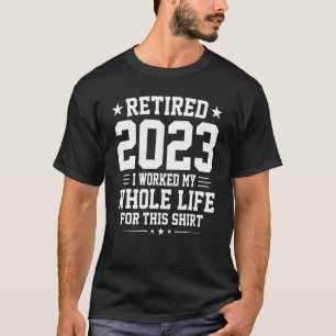 Camiseta Aposentado Em 2023 Eu Trabalhei Toda A Minha Vida