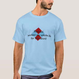 Camiseta Aposentado. Eu trabalhei minha toda a vida para