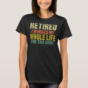 Camiseta Aposentado Eu Trabalhei Toda A Minha Vida Para Est