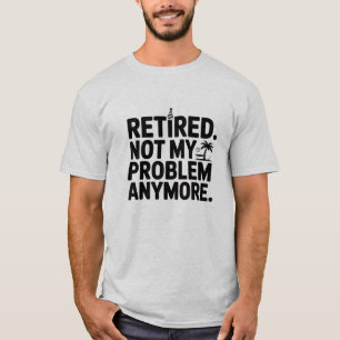 Camiseta Aposentado. Não É Meu Problema Mais Uma Reforma En