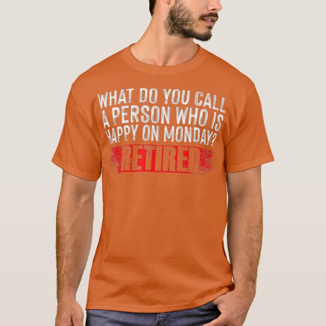 Camiseta Aposentado O Que Você Chama De Pessoa Que É Feliz (Frente)