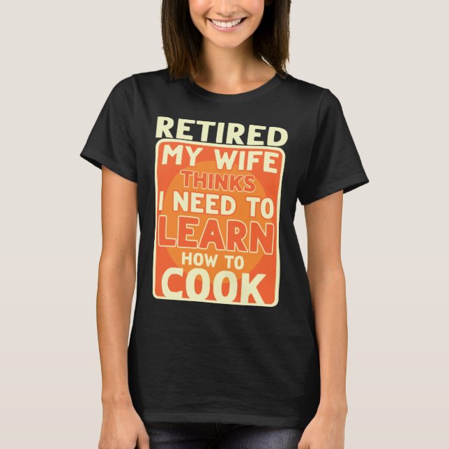 Camiseta Aposentado Preciso Aprender A Cozinhar A Reforma (Frente)