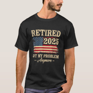 Camiseta Aposentadoria 2025 Aposentado Não É Mais Meu Probl