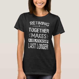 Camiseta Aposentadoria Juntos Faz Um Relacionamento Durar M