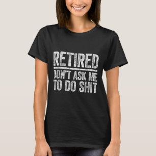 Camiseta Aposentados Não Me Peçam Para Fazer Shi Homens Mul