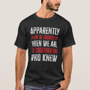 Camiseta Apparently We're Trouble When We Are Together Who