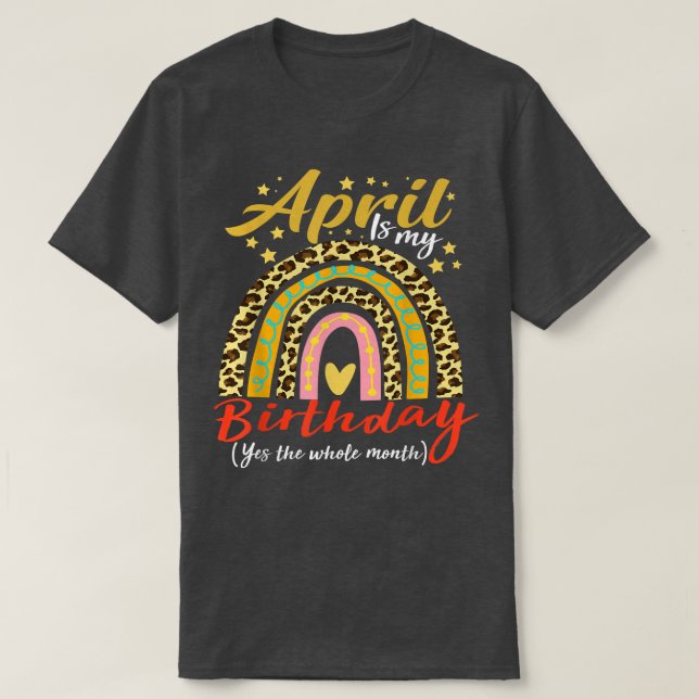 Camiseta April Is My Birthday Yes The Whole Month April Bda (Frente do Design)