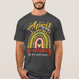 Camiseta April Is My Birthday Yes The Whole Month April Bda