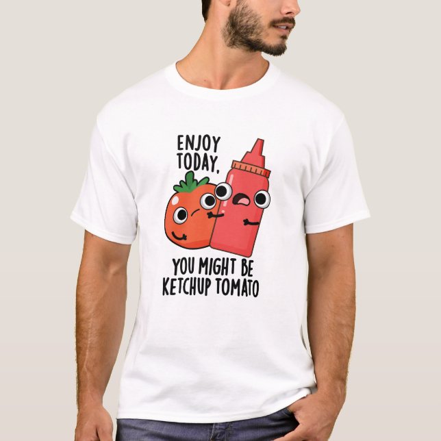 Camiseta Aproveite hoje Ketchup Tomato Engraçado Comida Pun (Frente)