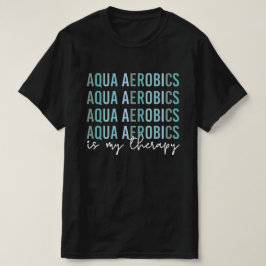 Camiseta Aqua Aerobics é o meu presente de Therapy Water Ae