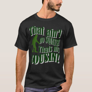 Camiseta Aquele não é nenhum Squatch que é meu primo!