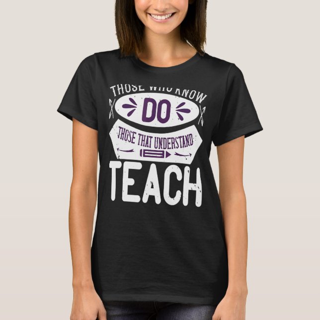 Camiseta Aqueles Que Sabem Fazer Aqueles Que Compreendem O  (Frente)