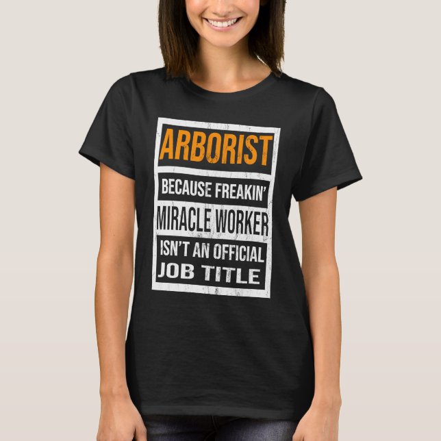 Camiseta Arborist Because Miracle Worker Funny Men Women (Frente)