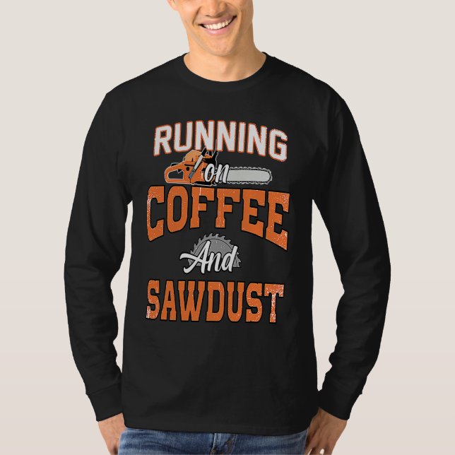 Camiseta Arborist I Woodworker Chainsaw Coffee & Sawdust (Frente)