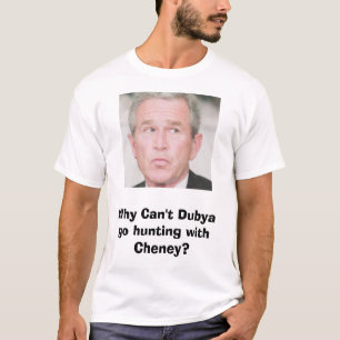 Camiseta arbusto, por que não pode Dubya ir caçar com