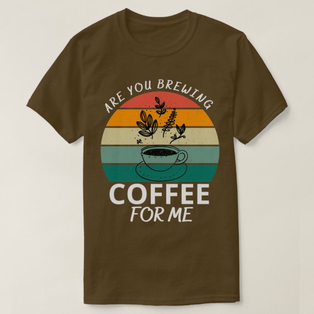 Camiseta Are You Brewing Coffee For Me classique 3 (Frente do Design)