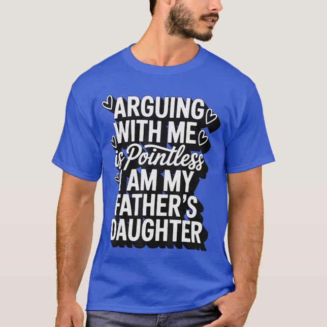 Camiseta Arguing With Me Is Pointless I Am My Fathers Daugh (Frente)