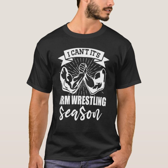 Camiseta Arm Bar Wrestling I can`t it`s Arm Wrestling Seaso (Frente)