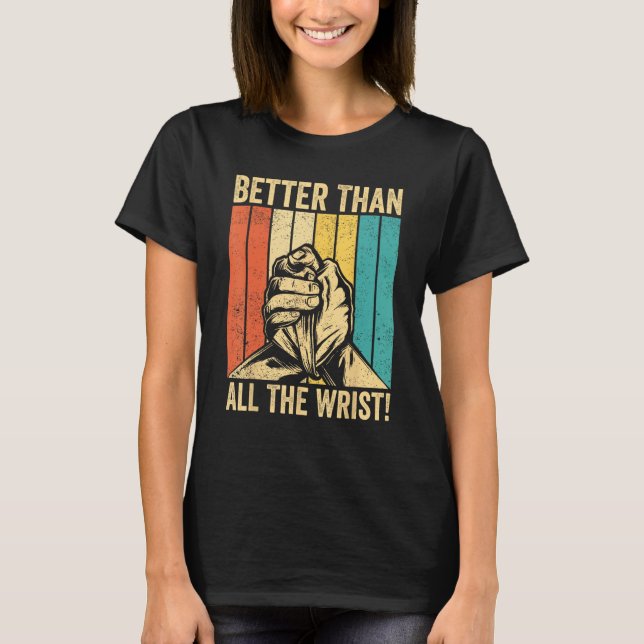 Camiseta Arm Wrestling Arm Wrestler Better Than All The Wri (Frente)