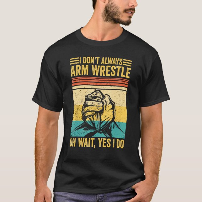 Camiseta Arm Wrestling Arm Wrestler I Don t Always Arm Wres (Frente)