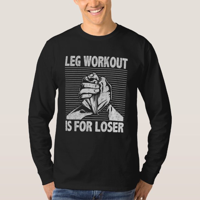 Camiseta Arm Wrestling Arm Wrestler Leg Workout Is For Lose (Frente)